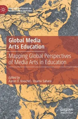 Global Media Arts Education: Perspectivas globales de las artes mediáticas en la educación - Global Media Arts Education: Mapping Global Perspectives of Media Arts in Education