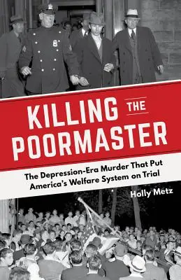 Killing the Poormaster: El asesinato de la era de la Depresión que puso a prueba el sistema de bienestar social de Estados Unidos - Killing the Poormaster: The Depression-Era Murder That Put America's Welfare System on Trial