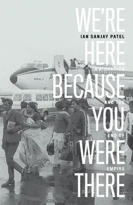 Estamos aquí porque tú estabas allí: La inmigración y el fin del imperio - We're Here Because You Were There: Immigration and the End of Empire