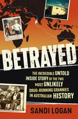 Betrayed: La increíble historia no contada de las dos abuelas narcotraficantes más insólitas de la historia de Australia. - Betrayed: The Incredible Untold Inside Story of the Two Most Unlikely Drug-Running Grannies in Australian History