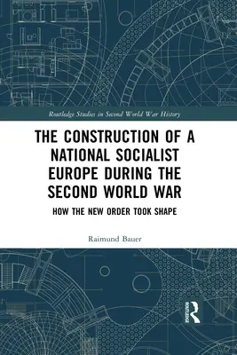 La construcción de una Europa nacionalsocialista durante la Segunda Guerra Mundial: cómo tomó forma el nuevo orden - The Construction of a National Socialist Europe during the Second World War: How the New Order Took Shape