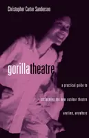 Teatro gorila: Guía práctica para representar el nuevo teatro al aire libre en cualquier momento y lugar - Gorilla Theatre: A Practical Guide to Performing the New Outdoor Theatre Anytime, Anywhere