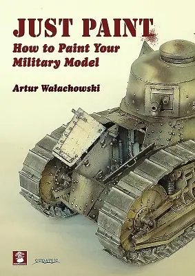 Just Paint: Cómo pintar su maqueta militar - Just Paint: How to Paint Your Military Model