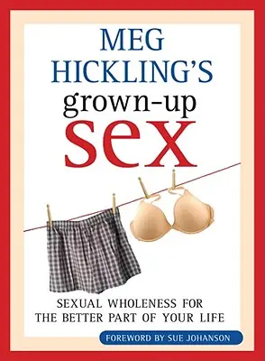 Grown-Up Sex, de Meg Hickling: La plenitud sexual para la mejor parte de tu vida - Meg Hickling's Grown-Up Sex: Sexual Wholeness for the Better Part of Your Life