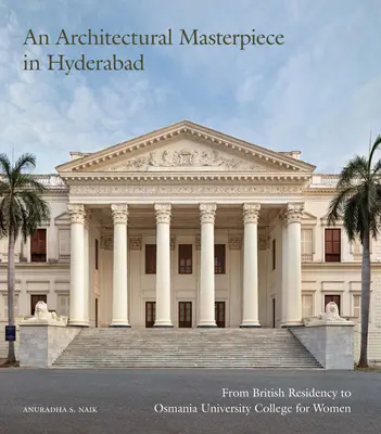 Una obra maestra arquitectónica en Hyderabad: de la Residencia Británica al Colegio Universitario Osmania para Mujeres - An Architectural Masterpiece in Hyderabad: From British Residency to Osmania University College for Women