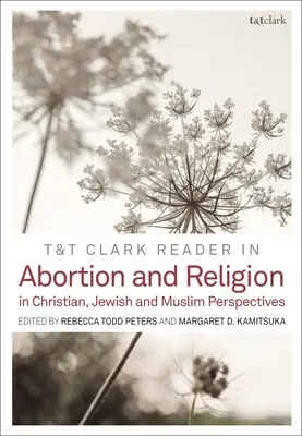 T&T Clark Reader in Abortion and Religion: Perspectivas judías, cristianas y musulmanas - T&t Clark Reader in Abortion and Religion: Jewish, Christian, and Muslim Perspectives