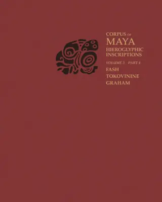 Corpus de inscripciones jeroglíficas mayas, Volumen 3: Parte 4: Yaxchilán - Corpus of Maya Hieroglyphic Inscriptions, Volume 3: Part 4: Yaxchilan