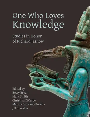 Uno que ama el conocimiento: Estudios en honor de Richard Jasnow - One Who Loves Knowledge: Studies in Honor of Richard Jasnow