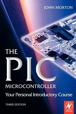 PIC Microcontroller: Your Personal Introductory Course (Morton John (Oxford University UK))