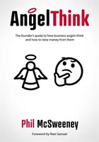 AngelThink - La guía del fundador sobre cómo piensan los inversores informales y cómo conseguir dinero de ellos - AngelThink - The founder's guide to how business angels think and how to raise money from them