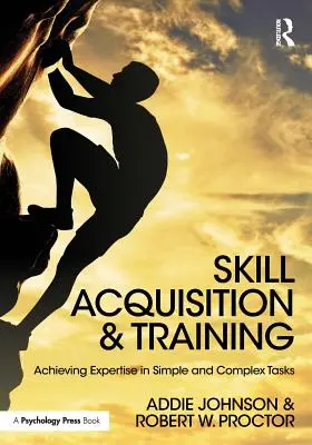 Adquisición y entrenamiento de habilidades: Lograr pericia en tareas sencillas y complejas - Skill Acquisition and Training: Achieving Expertise in Simple and Complex Tasks
