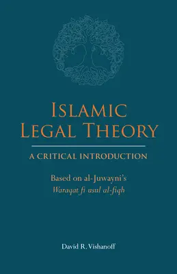 Teoría jurídica islámica: A Critical Introduction - Based on al-Juwayni's Waraqat fi usul al-fiqh - Islamic Legal Theory: A Critical Introduction - Based on al-Juwayni's Waraqat fi usul al-fiqh