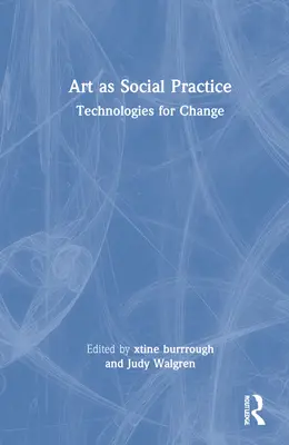 El arte como práctica social: Tecnologías para el cambio - Art as Social Practice: Technologies for Change