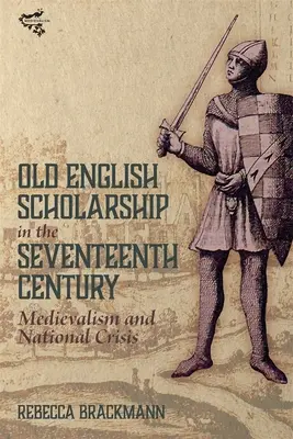 La erudición del inglés antiguo en el siglo XVII: Medievalismo y crisis nacional - Old English Scholarship in the Seventeenth Century: Medievalism and National Crisis