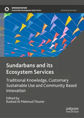 Sundarbans y sus servicios ecosistémicos: Conocimientos tradicionales, uso sostenible consuetudinario e innovación comunitaria - Sundarbans and Its Ecosystem Services: Traditional Knowledge, Customary Sustainable Use and Community Based Innovation