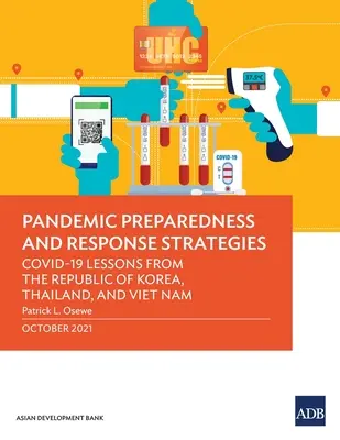 Estrategias de preparación y respuesta ante una pandemia: Covid-19 Lecciones de la República de Corea, Tailandia y Vietnam - Pandemic Preparedness and Response Strategies: Covid-19 Lessons from the Republic of Korea, Thailand, and Viet Nam