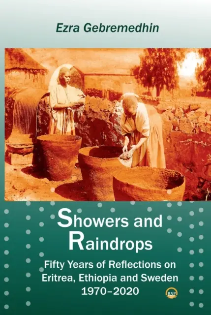 Showers And Raindrops - Cincuenta años de reflexiones sobre Eritrea, Etiopía y Suecia, 1970-2020 - Showers And Raindrops - Fifty Years of Reflections on Eritrea, Ethiopia and Sweden, 1970-2020