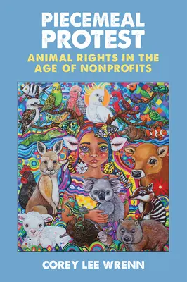 La protesta fragmentaria: Los derechos de los animales en la era de las organizaciones sin ánimo de lucro - Piecemeal Protest: Animal Rights in the Age of Nonprofits