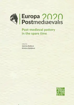 Europa Postmediaevalis 2020: Cerámica Postmedieval en el Tiempo Libre - Europa Postmediaevalis 2020: Post-Medieval Pottery in the Spare Time
