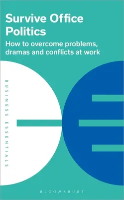 Sobrevive a la política de oficina: Cómo superar problemas, dramas y conflictos en el trabajo - Survive Office Politics: How to Overcome Problems, Dramas and Conflicts at Work