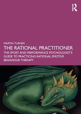 The Rational Practitioner: Guía del psicólogo del deporte y el rendimiento para la práctica de la terapia racional emotiva conductual - The Rational Practitioner: The Sport and Performance Psychologist's Guide To Practicing Rational Emotive Behaviour Therapy