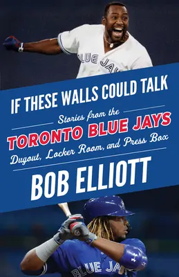 Si estas paredes hablaran Toronto Blue Jays: Historias desde el banquillo, los vestuarios y el palco de prensa de los Toronto Blue Jays - If These Walls Could Talk: Toronto Blue Jays: Stories from the Toronto Blue Jays Dugout, Locker Room, and Press Box