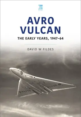 Avro Vulcan: Los primeros años 1947-64 - Avro Vulcan: The Early Years 1947-64