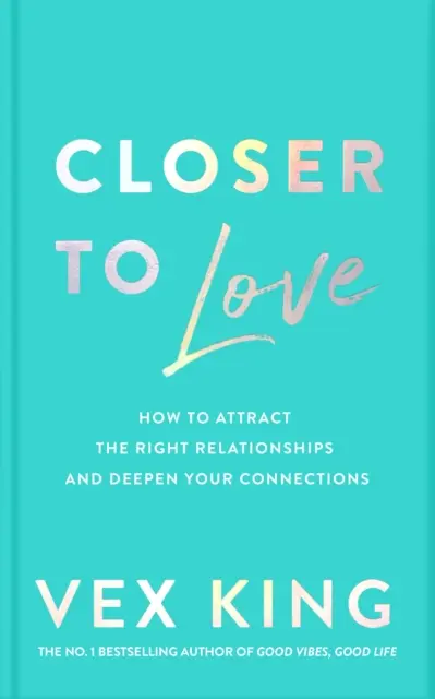 Más cerca del amor - Cómo atraer a las relaciones adecuadas y profundizar en sus conexiones - Closer to Love - How to Attract the Right Relationships and Deepen Your Connections