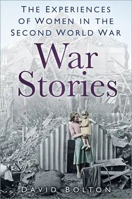 Historias de guerra - Experiencias de mujeres en la Segunda Guerra Mundial - War Stories - Experiences of Women in the Second World War