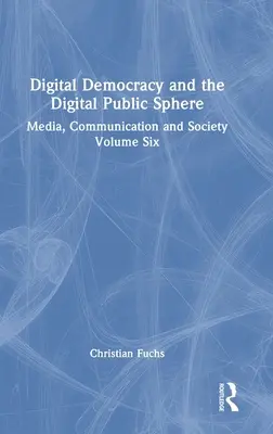 Democracia digital y esfera pública digital: Medios, Comunicación y Sociedad Volumen Seis - Digital Democracy and the Digital Public Sphere: Media, Communication and Society Volume Six