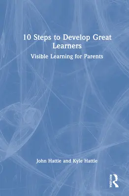 10 pasos para formar grandes alumnos: Aprendizaje visible para padres - 10 Steps to Develop Great Learners: Visible Learning for Parents