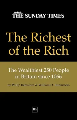 Los más ricos entre los ricos: las 250 personas más ricas de Gran Bretaña desde 1066 - The Richest of the Rich: The Wealthiest 250 People in Britain Since 1066