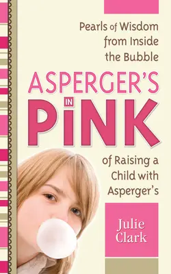 Asperger en rosa: Perlas de sabiduría desde dentro de la burbuja de criar a un niño con Asperger - Asperger's in Pink: Pearls of Wisdom from Inside the Bubble of Raising a Child with Asperger's