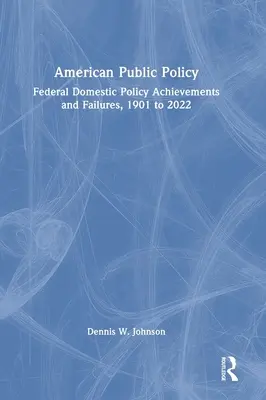 American Public Policy: Logros y fracasos de la política interna federal, 1901 a 2022 - American Public Policy: Federal Domestic Policy Achievements and Failures, 1901 to 2022