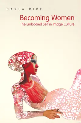 Becoming Women: El yo encarnado en la cultura de la imagen - Becoming Women: The Embodied Self in Image Culture