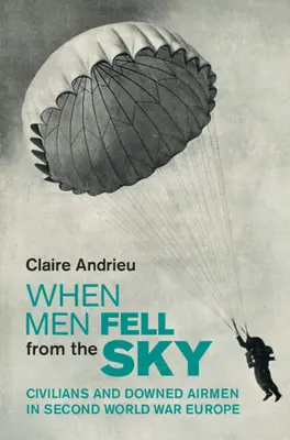 Cuando los hombres cayeron del cielo: civiles y aviadores derribados en la Europa de la Segunda Guerra Mundial (Andrieu Claire (Institut d'Etudes Politiques Paris)) - When Men Fell from the Sky - Civilians and Downed Airmen in Second World War Europe (Andrieu Claire (Institut d'Etudes Politiques Paris))