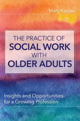 La práctica del trabajo social con personas mayores: perspectivas y oportunidades para una profesión en crecimiento - Practice of Social Work with Older Adults - Insights and Opportunities for a Growing Profession