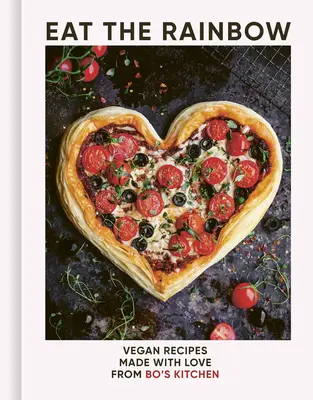 Cómete el arco iris: Recetas veganas hechas con amor de la cocina de Bo - Eat the Rainbow: Vegan Recipes Made with Love from Bo's Kitchen