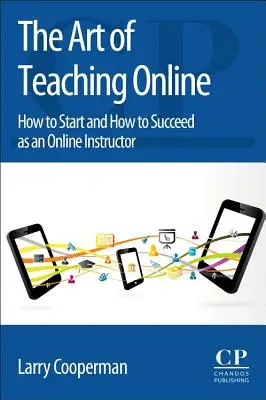 El arte de enseñar en línea: Cómo empezar y cómo triunfar como instructor en línea - The Art of Teaching Online: How to Start and How to Succeed as an Online Instructor