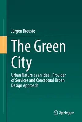 La ciudad verde: La Naturaleza Urbana como Ideal, Proveedor de Servicios y Enfoque Conceptual del Diseño Urbano - The Green City: Urban Nature as an Ideal, Provider of Services and Conceptual Urban Design Approach