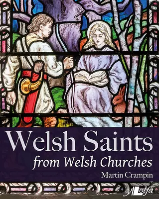 Santos galeses de las iglesias galesas: Vidrieras y otras imágenes religiosas a través de los siglos - Welsh Saints from Welsh Churches: Stained Glass and Other Religious Imagery Through the Centuries