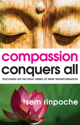 La compasión lo vence todo: Enseñanzas sobre los ocho versos de la transformación de la mente - Compassion Conquers All: Teachings on the Eight Verses of Mind Transformation