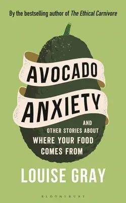 La ansiedad del aguacate: Y otras historias sobre el origen de los alimentos - Avocado Anxiety: And Other Stories about Where Your Food Comes from