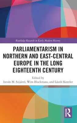 El parlamentarismo en la Europa septentrional y centro-oriental del largo siglo XVIII: Volume I: Instituciones representativas y motivación política - Parliamentarism in Northern and East-Central Europe in the Long Eighteenth Century: Volume I: Representative Institutions and Political Motivation