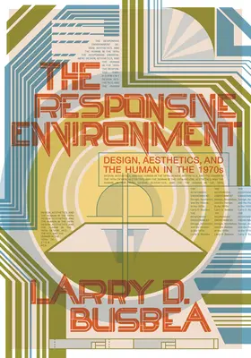 El entorno sensible: Diseño, estética y lo humano en la década de 1970 - The Responsive Environment: Design, Aesthetics, and the Human in the 1970s