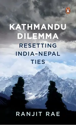 El dilema de Katmandú: restablecer los lazos entre la India y Nepal - Kathmandu Dilemma: Resetting India-Nepal Ties