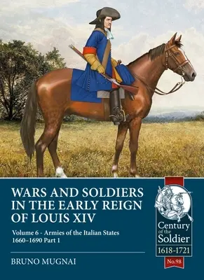 Guerras y soldados en los albores del reinado de Luis XIV: Volumen 6 - Los ejércitos de los Estados italianos 1660-1690, 1ª parte - Wars and Soldiers in the Early Reign of Louis XIV: Volume 6 - Armies of the Italian States 1660-1690, Part 1