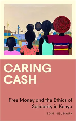 Dinero solidario: El dinero gratis y la ética de la solidaridad en Kenia - Caring Cash: Free Money and the Ethics of Solidarity in Kenya