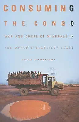 Consumiendo el Congo: Guerra y minerales de conflicto en el lugar más mortífero del mundo - Consuming the Congo: War and Conflict Minerals in the World's Deadliest Place