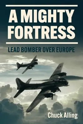 A Mighty Fortress: El bombardero de plomo sobre Europa - A Mighty Fortress: Lead Bomber Over Europe